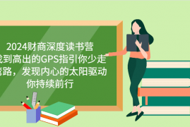 创业项目财商深度读书营，找到高出的GPS指引你少走弯路，发现内心的太阳驱动你持续前行更新02-21福缘网