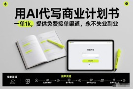 用AI代写商业计划书，一单1k，提供免费接单渠道，永不失业副业
