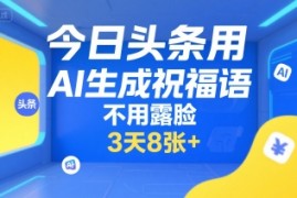 今日头条用AI生成祝福语，不用拍摄，不用露脸，3天8张+