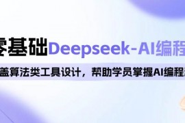 实战0基础Deepseek-AI编程班，涵盖算法类工具设计，帮助学员掌握AI编程精髓02-09福缘网