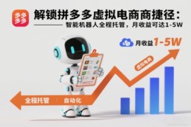 解锁拼多多虚拟电商捷径：智能机器人全程托管，月收益可达1-5W【揭秘】