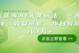 赚钱项目（14272期）最火蓝海AI头条玩法，一天10分钟，收益可观，小白轻松月入3万+02-21中创网