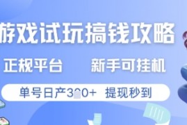 游戏试玩搞钱攻略正规平台，新手可挂G，单号日产3张+提现秒到【揭秘】