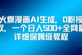 （16611期）火爆漫画AI生成，0粉授权，一个日入500+全网最详细保姆级教程