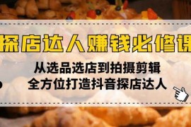 每日（13971期）探店达人赚钱必修课，从选品选店到拍摄剪辑，全方位打造抖音探店达人01-17中创网