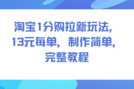 淘宝1分购拉新玩法，13米每单，制作简单，完整教程