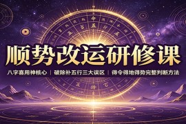 顺势改运研修课：八字喜用神核心，破除补五行三大误区，得令得地得势完整判断方法
