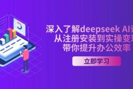 创业项目（14383期）深入了解deepseekAI课程，从注册安装到实操变现，带你提升办公效率03-02中创网