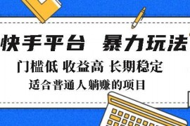 实战（14247期）2025年暴力玩法，快手带货，门槛低，收益高，月躺赚8000+02-20中创网