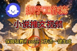 Coze扣子智能体工作流一键生成小说推文视频，保姆级搭建教学