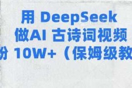 最新项目用Deepseek做AI古诗词视频涨粉10W+(保姆级教程)03-18冒泡网