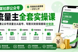某社群公众号流量主全套实操课，零基础也能跟着一步步上手，打通公众号流量主从起号、写图文到变现提现全链路