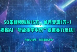 50条视频涨粉15W，单月变现1W+！揭秘AI“听故事学中药”赛道暴力玩法